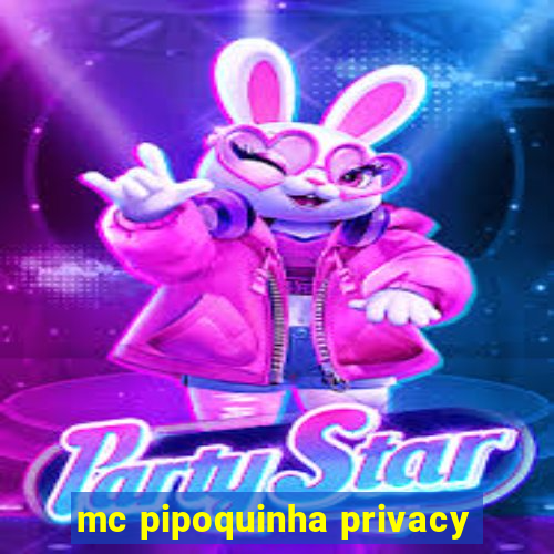 mc pipoquinha privacy